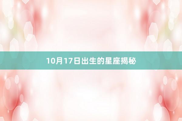 10月17日出生的星座揭秘